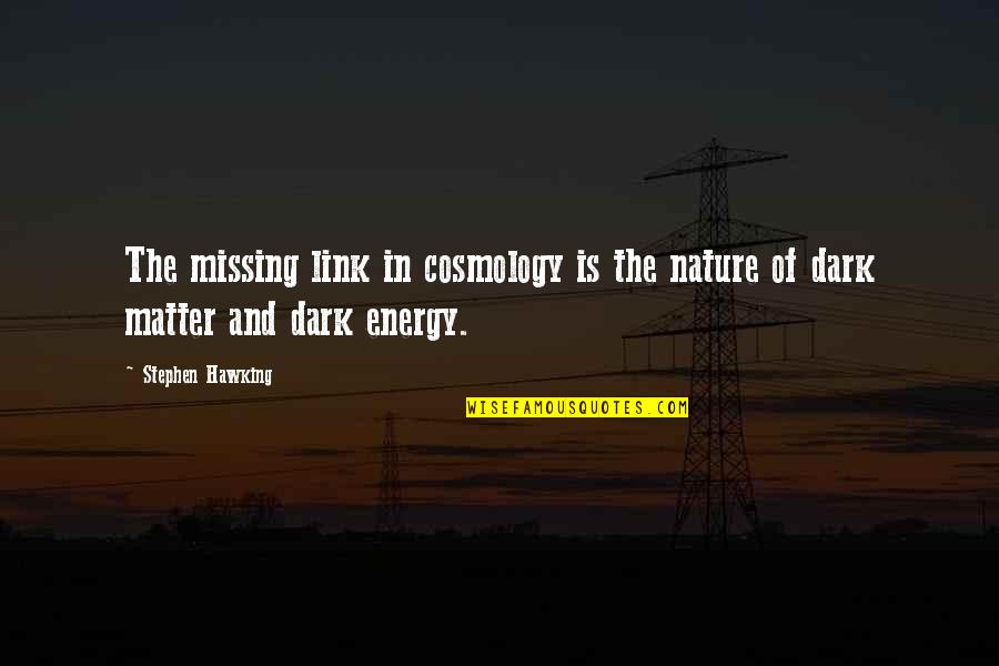 The Dark Matter Quotes By Stephen Hawking: The missing link in cosmology is the nature