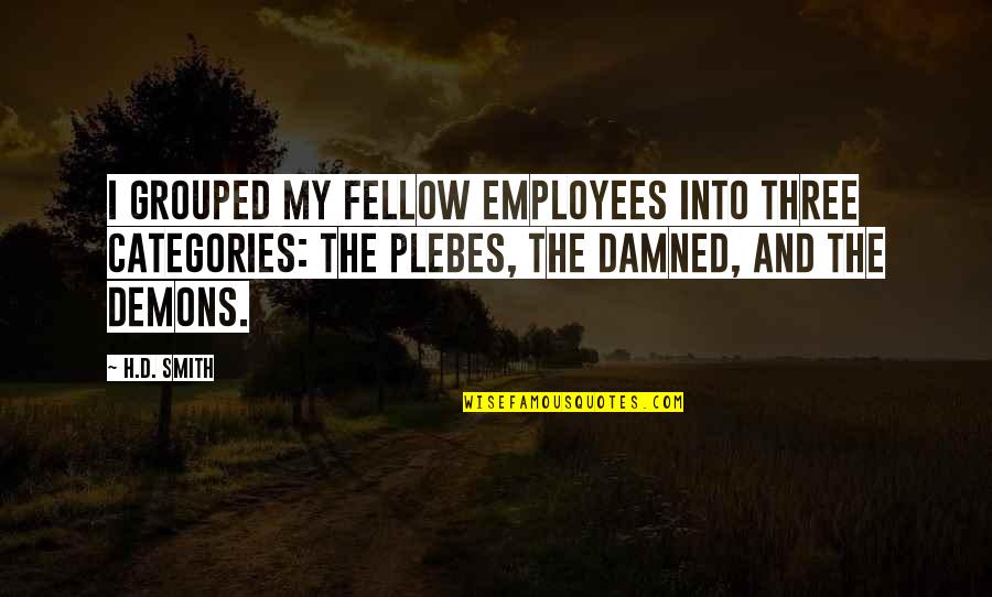 The Dark Prophecy Quotes By H.D. Smith: I grouped my fellow employees into three categories: The Dark Prophecy Quotes By H.D. Smith: I grouped my fellow employees into three categories: