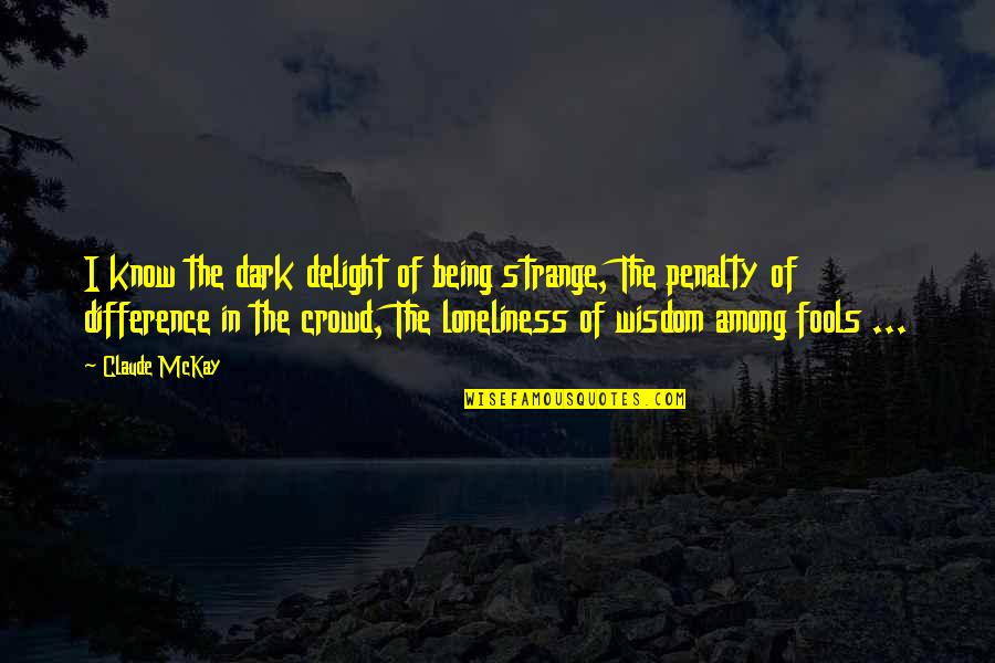 The Dark Quotes By Claude McKay: I know the dark delight of being strange,
