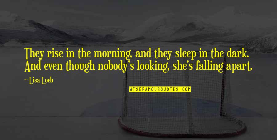 The Dark Quotes By Lisa Loeb: They rise in the morning, and they sleep