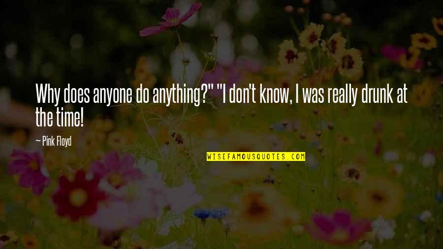 The Dark Side Of The Moon Quotes By Pink Floyd: Why does anyone do anything?" "I don't know,