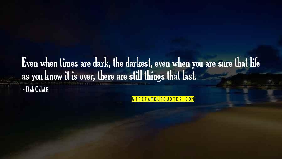 The Dark Times Quotes By Deb Caletti: Even when times are dark, the darkest, even