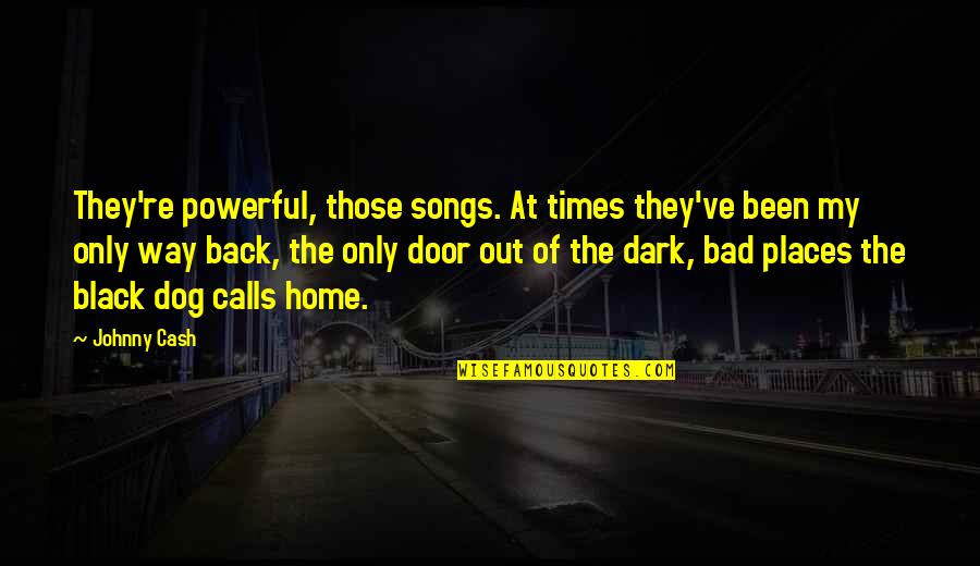 The Dark Times Quotes By Johnny Cash: They're powerful, those songs. At times they've been