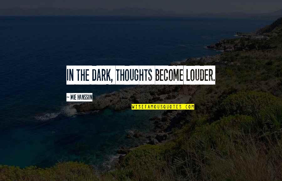 The Dark Times Quotes By Mie Hansson: In the dark, thoughts become louder.