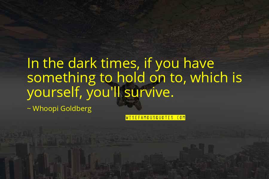 The Dark Times Quotes By Whoopi Goldberg: In the dark times, if you have something