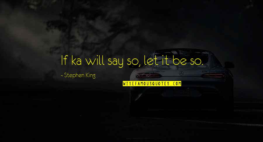 The Dark Tower Ka Quotes By Stephen King: If ka will say so, let it be