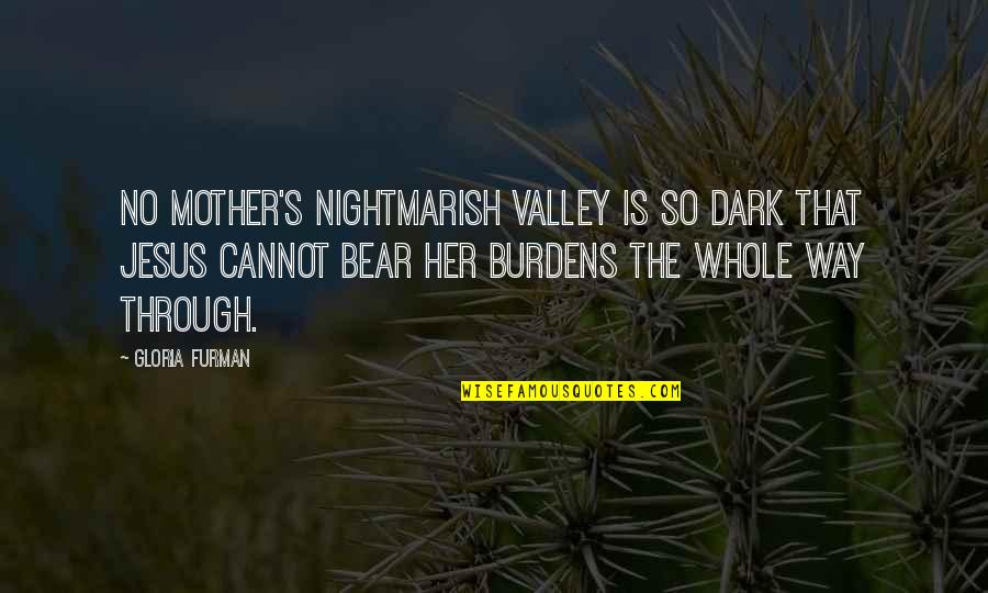 The Dark Valley Quotes By Gloria Furman: No mother's nightmarish valley is so dark that