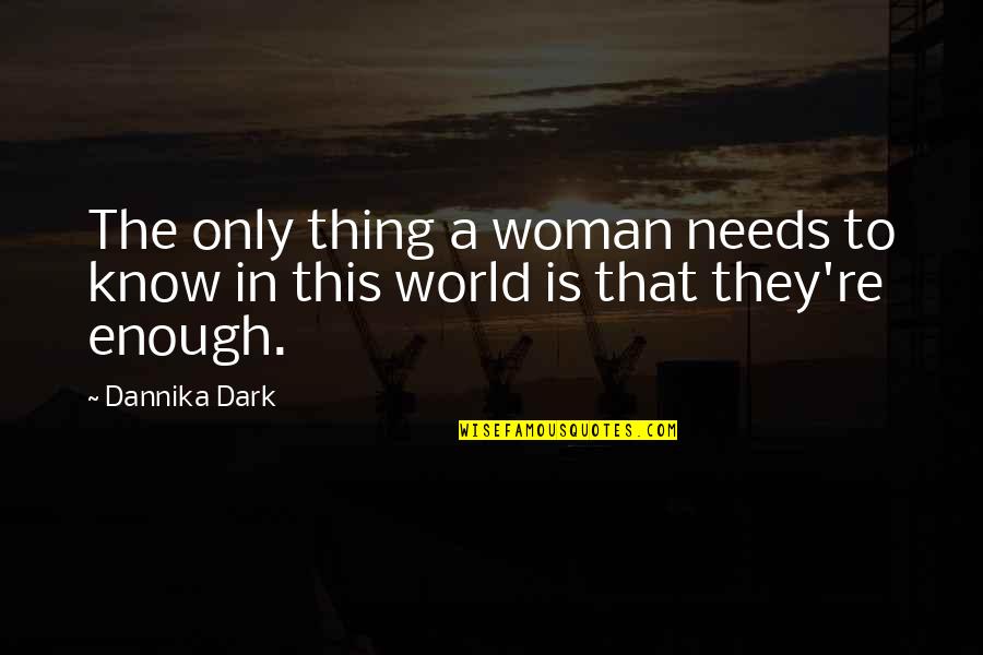 The Dark World Quotes By Dannika Dark: The only thing a woman needs to know