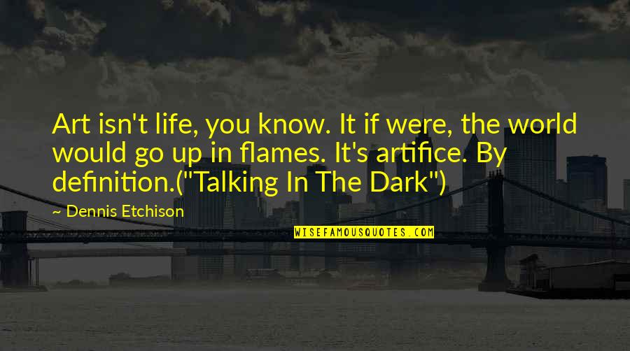 The Dark World Quotes By Dennis Etchison: Art isn't life, you know. It if were,