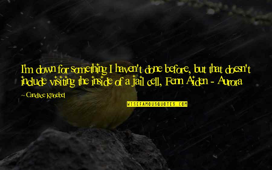 The Darker Side Of Love Quotes By Candace Knoebel: I'm down for something I haven't done before, The Darker Side Of Love Quotes By Candace Knoebel: I'm down for something I haven't done before,