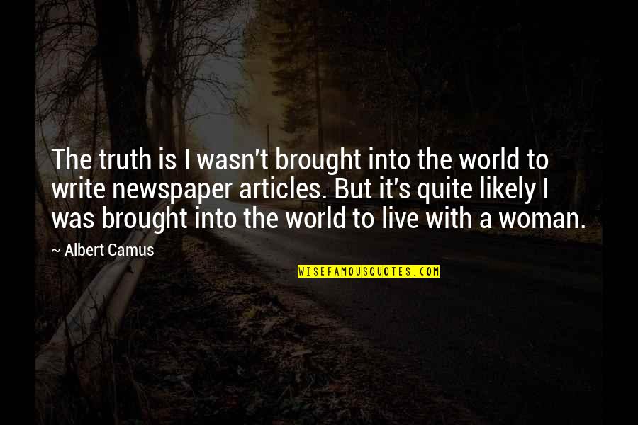 The Darkest Minds Liam And Ruby Quotes By Albert Camus: The truth is I wasn't brought into the The Darkest Minds Liam And Ruby Quotes By Albert Camus: The truth is I wasn't brought into the