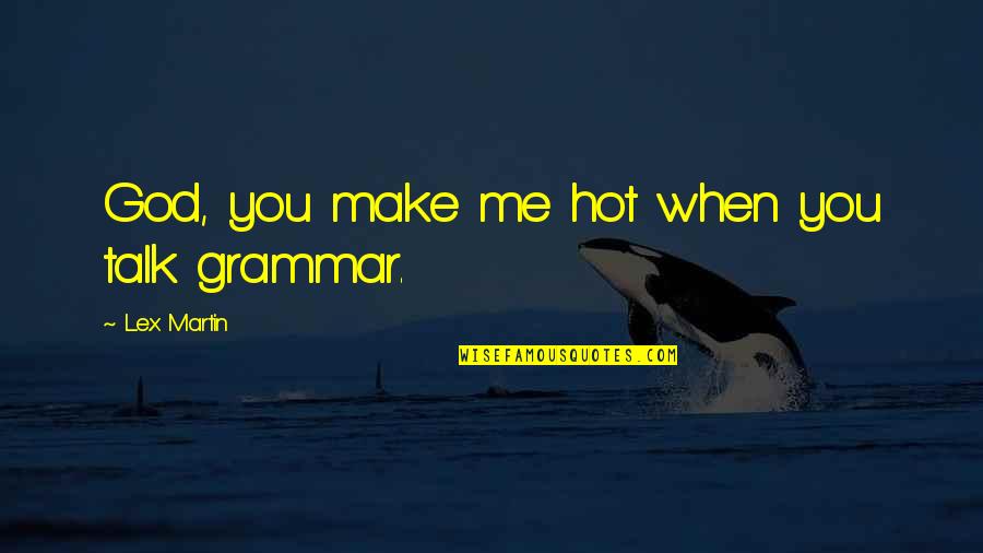 The Darkest Nights Quotes By Lex Martin: God, you make me hot when you talk The Darkest Nights Quotes By Lex Martin: God, you make me hot when you talk