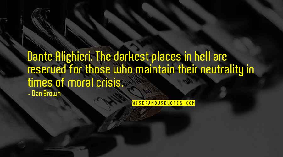 The Darkest Times Quotes By Dan Brown: Dante Alighieri. The darkest places in hell are