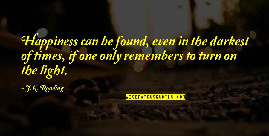 The Darkest Times Quotes By J.K. Rowling: Happiness can be found, even in the darkest The Darkest Times Quotes By J.K. Rowling: Happiness can be found, even in the darkest