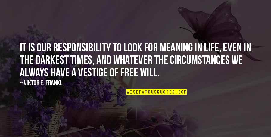 The Darkest Times Quotes By Viktor E. Frankl: It is our responsibility to look for meaning