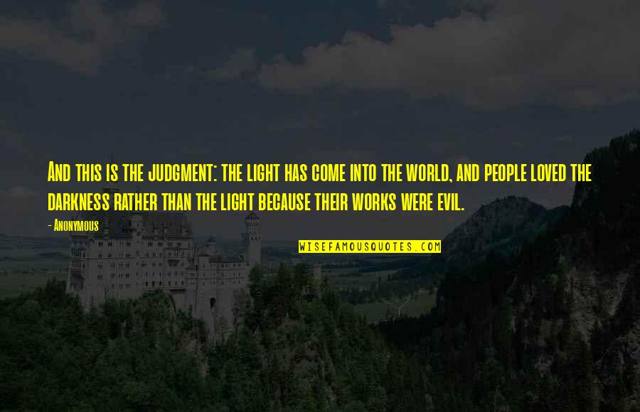 The Darkness And Light Quotes By Anonymous: And this is the judgment: the light has