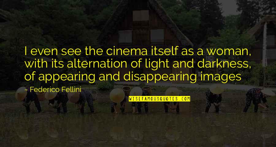 The Darkness And Light Quotes By Federico Fellini: I even see the cinema itself as a