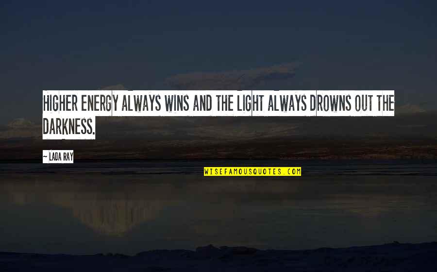 The Darkness And Light Quotes By Lada Ray: Higher energy always wins and the light always