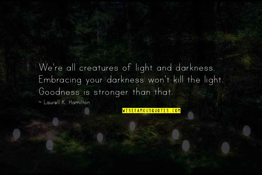 The Darkness And Light Quotes By Laurell K. Hamilton: We're all creatures of light and darkness. Embracing
