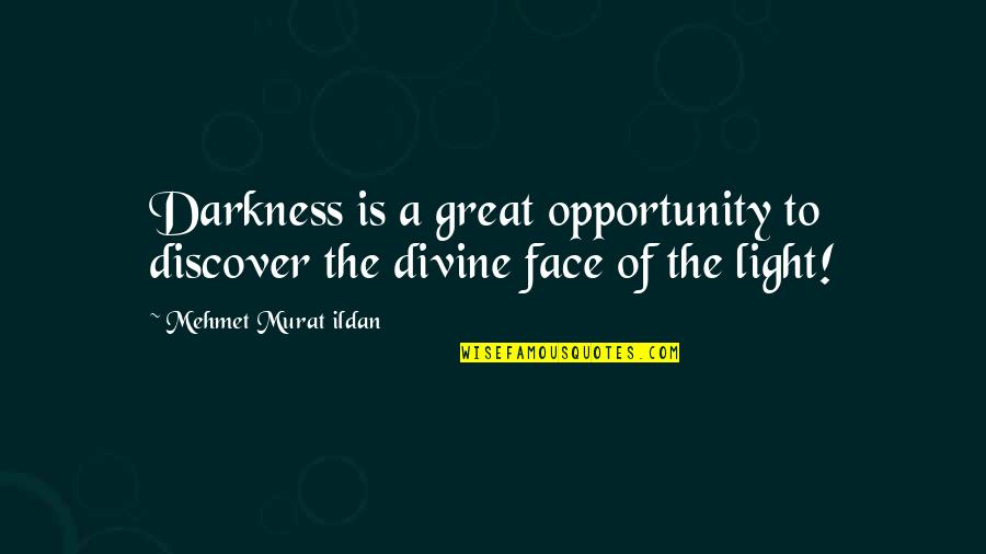 The Darkness And Light Quotes By Mehmet Murat Ildan: Darkness is a great opportunity to discover the
