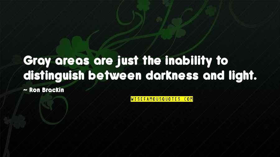 The Darkness And Light Quotes By Ron Brackin: Gray areas are just the inability to distinguish