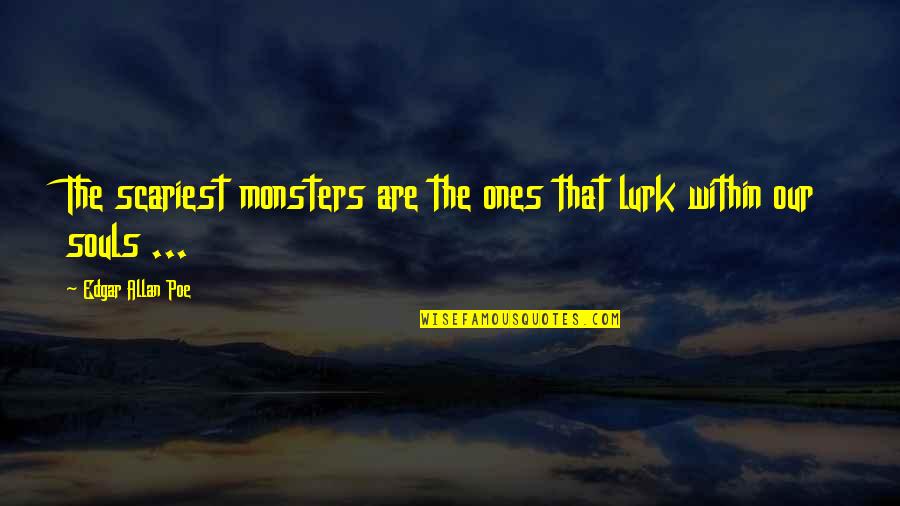The Darkness Quotes By Edgar Allan Poe: The scariest monsters are the ones that lurk