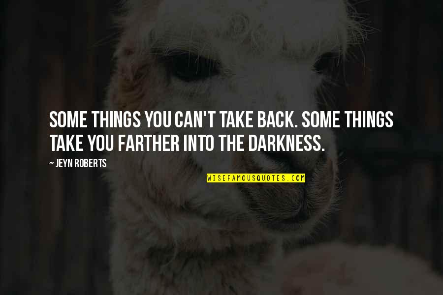 The Darkness Quotes By Jeyn Roberts: Some things you can't take back. Some things