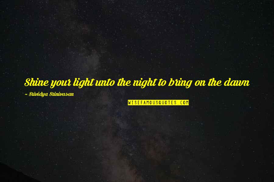 The Darkness Quotes By Srividya Srinivasan: Shine your light unto the night to bring