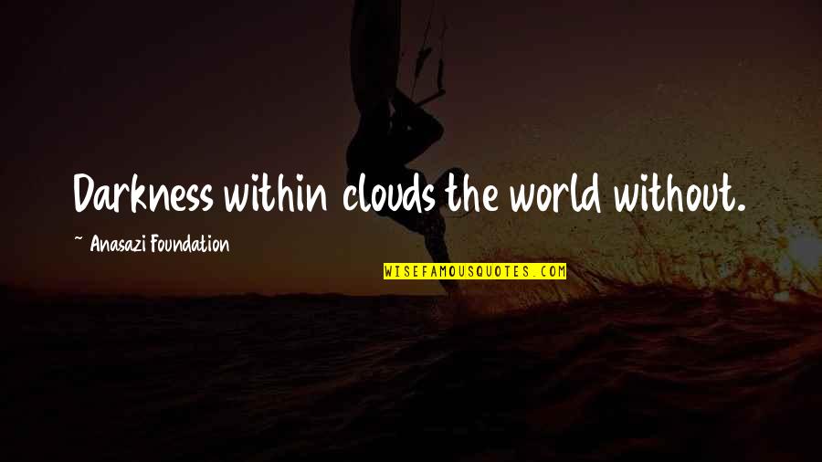 The Darkness Within Quotes By Anasazi Foundation: Darkness within clouds the world without.