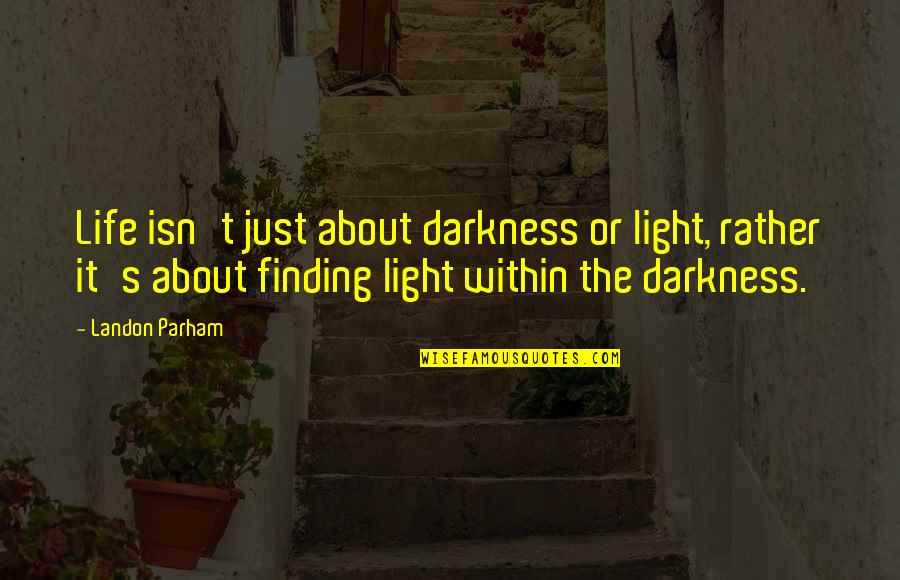 The Darkness Within Quotes By Landon Parham: Life isn't just about darkness or light, rather