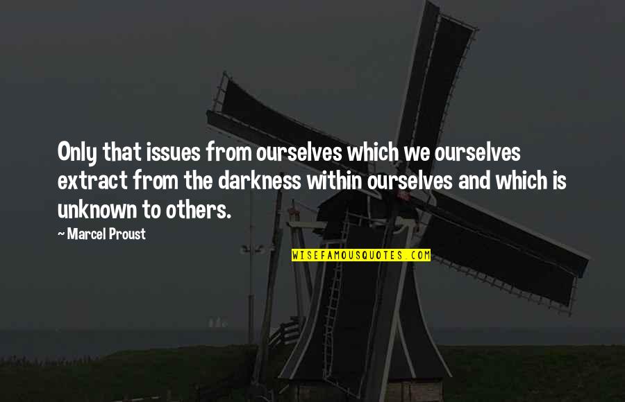 The Darkness Within Quotes By Marcel Proust: Only that issues from ourselves which we ourselves