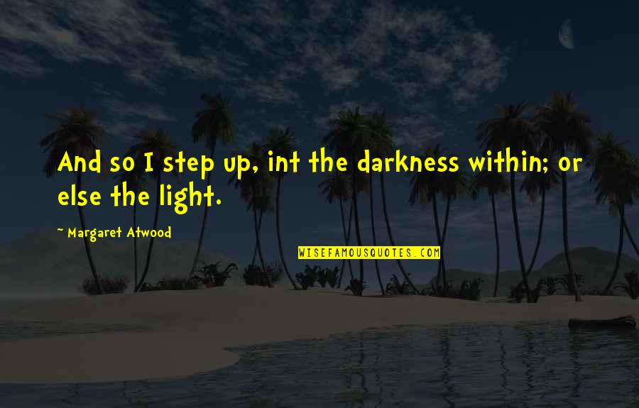 The Darkness Within Quotes By Margaret Atwood: And so I step up, int the darkness
