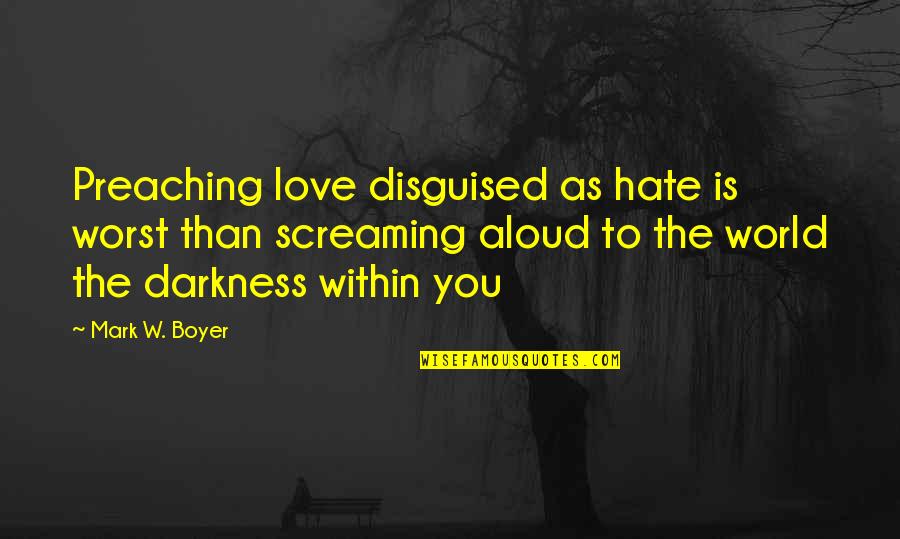 The Darkness Within Quotes By Mark W. Boyer: Preaching love disguised as hate is worst than