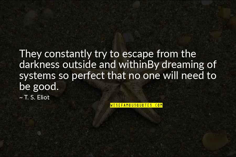 The Darkness Within Quotes By T. S. Eliot: They constantly try to escape from the darkness