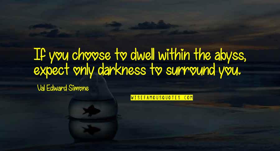 The Darkness Within Quotes By Val Edward Simone: If you choose to dwell within the abyss,