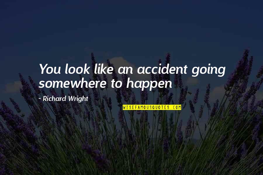 The Darksaber Quotes By Richard Wright: You look like an accident going somewhere to The Darksaber Quotes By Richard Wright: You look like an accident going somewhere to