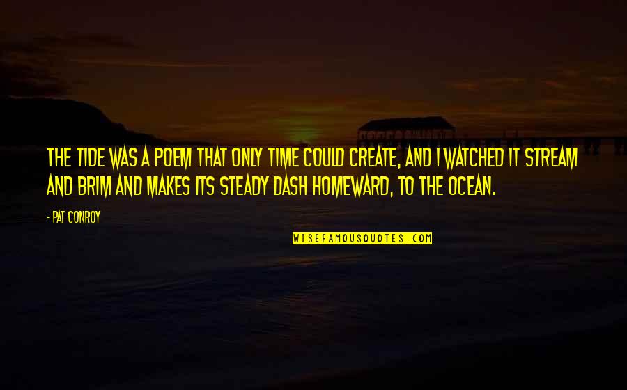 The Dash Poem Quotes By Pat Conroy: The tide was a poem that only time