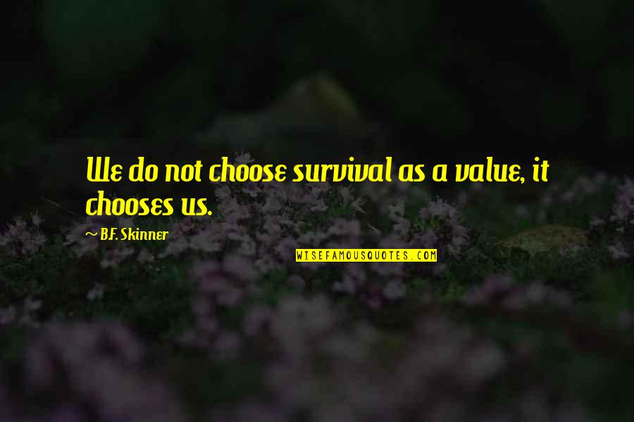 The Dash Quote Quotes By B.F. Skinner: We do not choose survival as a value,