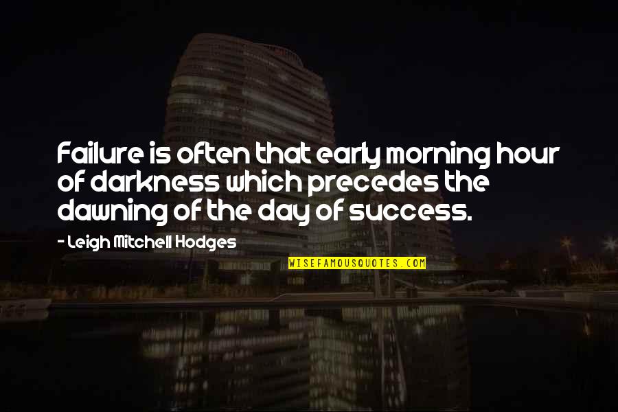 The Dawning Of Day Quotes By Leigh Mitchell Hodges: Failure is often that early morning hour of