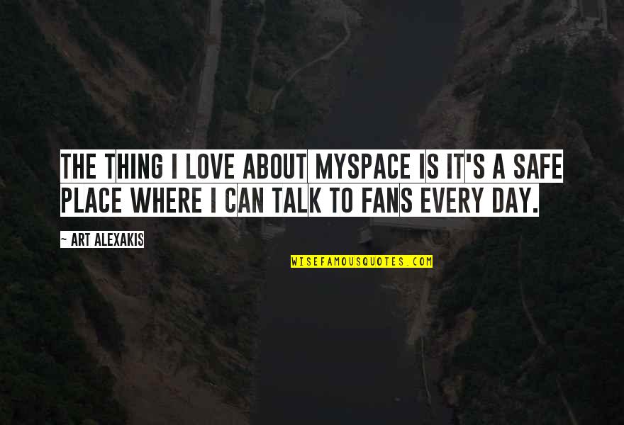 The Day About Love Quotes By Art Alexakis: The thing I love about Myspace is it's