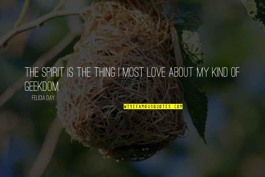 The Day About Love Quotes By Felicia Day: The spirit is the thing I most love