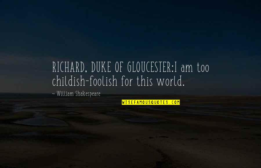 The Day After Christmas Quotes By William Shakespeare: RICHARD, DUKE OF GLOUCESTER:I am too childish-foolish for The Day After Christmas Quotes By William Shakespeare: RICHARD, DUKE OF GLOUCESTER:I am too childish-foolish for