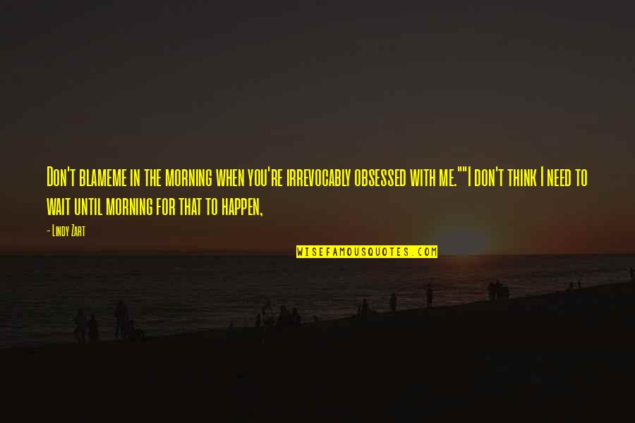 The Day After Halloween Quotes By Lindy Zart: Don't blameme in the morning when you're irrevocably