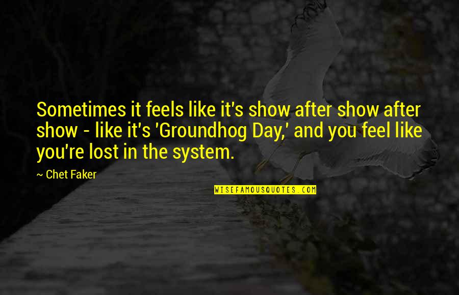 The Day After Quotes By Chet Faker: Sometimes it feels like it's show after show