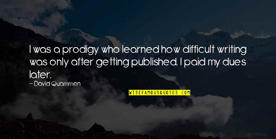 The Day After Thanksgiving Quotes By David Quammen: I was a prodigy who learned how difficult