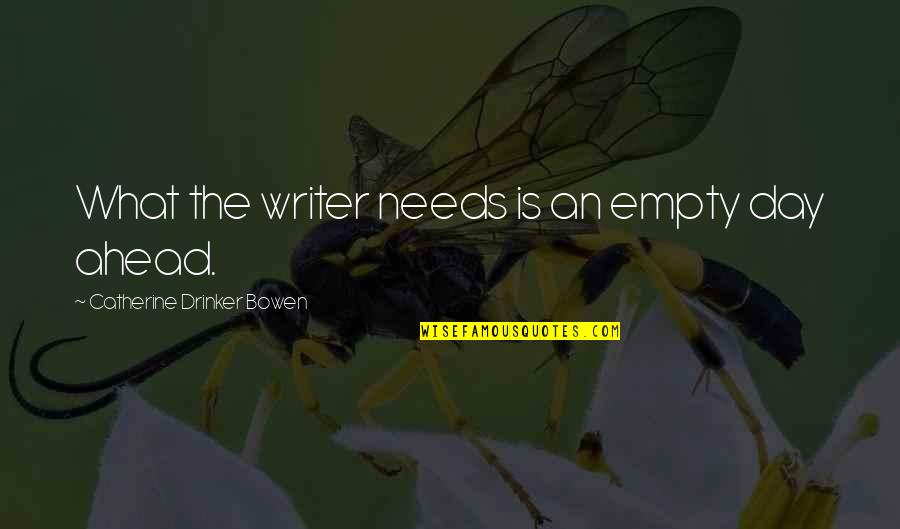 The Day Ahead Quotes By Catherine Drinker Bowen: What the writer needs is an empty day The Day Ahead Quotes By Catherine Drinker Bowen: What the writer needs is an empty day
