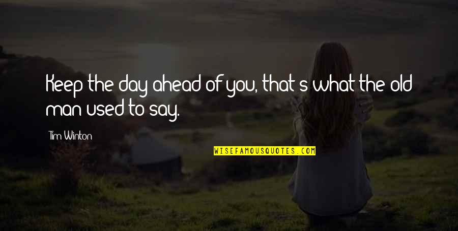 The Day Ahead Quotes By Tim Winton: Keep the day ahead of you, that's what