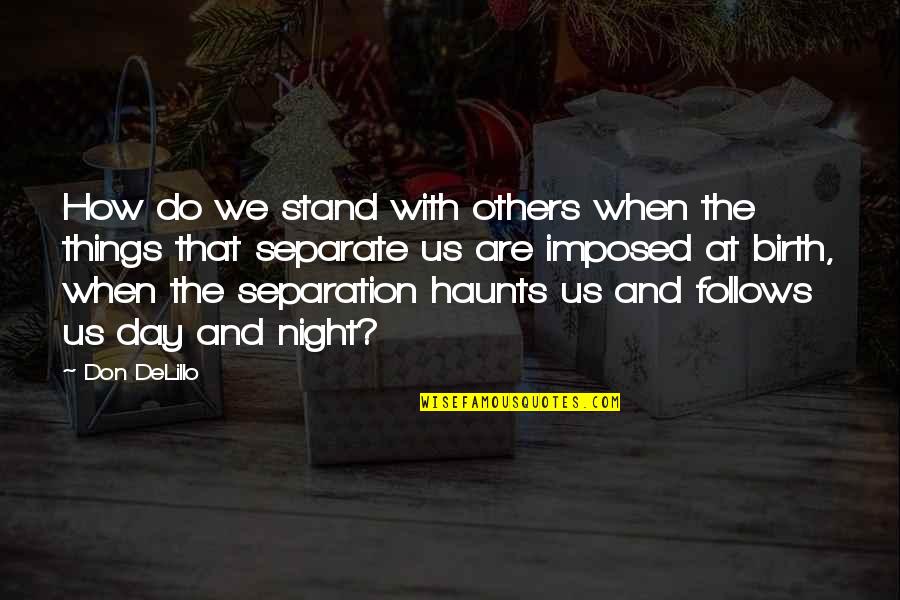 The Day And Night Quotes By Don DeLillo: How do we stand with others when the