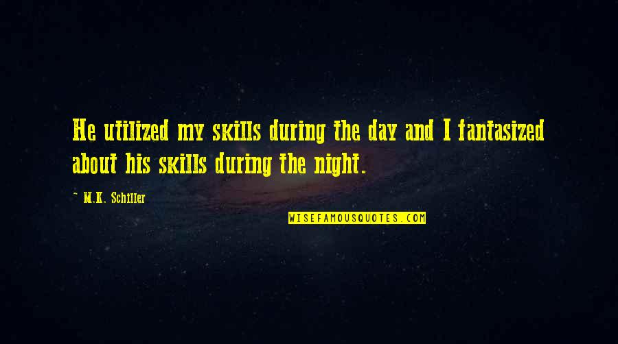The Day And Night Quotes By M.K. Schiller: He utilized my skills during the day and
