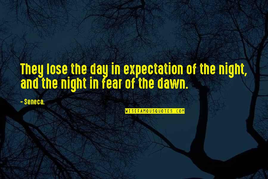The Day And Night Quotes By Seneca.: They lose the day in expectation of the